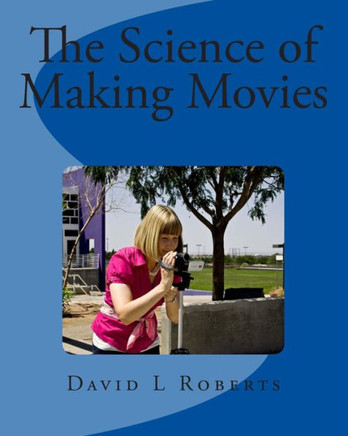 The Science of Making Movies: Full Color Version