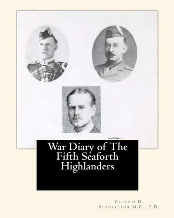 War Diary of The Fifth Seaforth Highlanders: 51st (Highland) Division War Diary of The Fifth Seaforth Highlanders: 51st (Highland) Division
