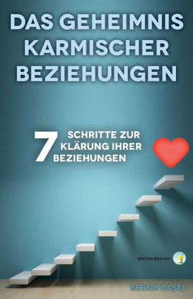 Das Geheimnis karmischer Beziehungen: 7 Schritte zur Kl??ung Ihrer Beziehungen