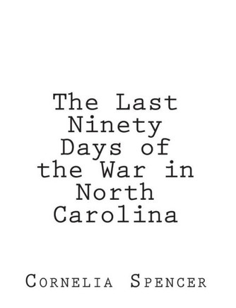 The Last Ninety Days of the War in North-Carolina - 9781456311148