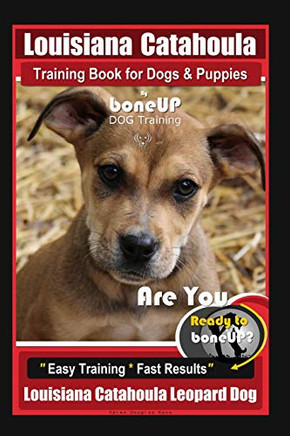 Louisiana Catahoula Training Book For Dogs & Puppies By Boneup Dog Training: Are You Ready To Bone Up? Easy Training * Fast Results, Louisiana Catahoula Leopard Dog