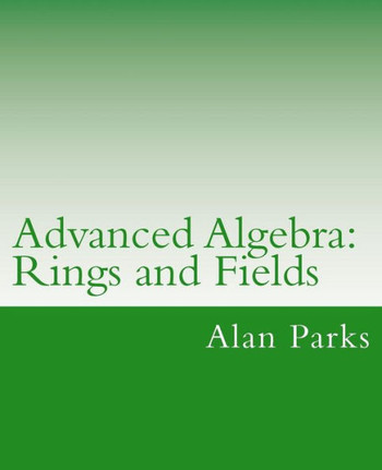 Advanced Algebra: Rings and Fields
