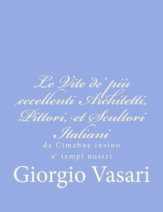 Le Vite de' pi??eccellenti Architetti, Pittori, et Scultori Italiani: da Cimabue insino a' tempi nostri