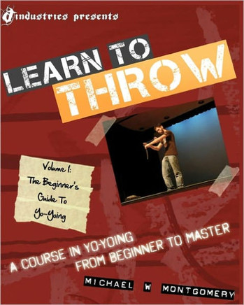 Learn to Throw: Volume 1 - The Beginner's Guide to Yo-Yoing: A Course in Yo-Yoing from Beginner to Master