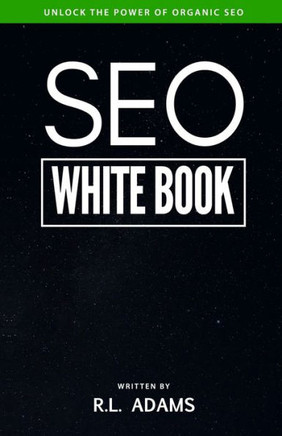 SEO White Book: The Organic Guide to Google Search Engine Optimization