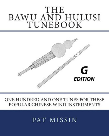 The Bawu and Hulusi Tunebook - G Edition: One Hundred and One Tunes for these Popular Chinese Wind Instruments