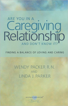 Are you in a Caregiving Relationship and Don't Know It?: Finding the Balance of Loving and Caring