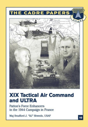 XIX Tactical Air Command and ULTRA: Patton's Force Enhancers in the 1944 Campaign in France: CADRE Paper No. 10
