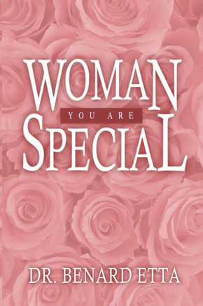 Woman You Are Special: Empowering the 21st Century Woman!