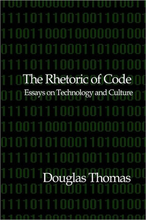 The Rhetoric of Code: Essays on Technology and Culture