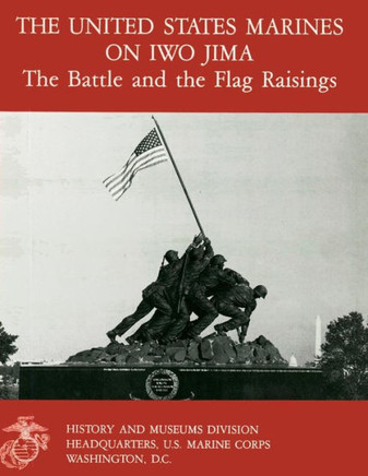 The United States Marines On Iwo Jima: The Battle And The Flag Raising