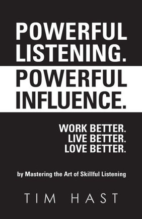 Powerful Listening. Powerful Influence. Work Better. Live Better. Love Better.: by Mastering the Art of Skillful Listening