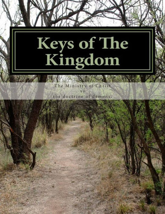 Keys of The Kingdom: The Ministry of Christ vs. the doctrine of demons.