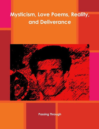 Mysticism, Love Poems, Reality, and Deliverance - 9781453827307