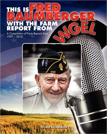 This Is Fred Baumberger: Farm Reports from 1997-2010