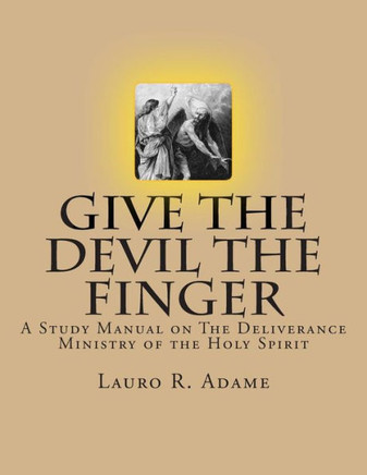 Give the Devil the Finger: The Deliverance Ministry of the Holy Spirit