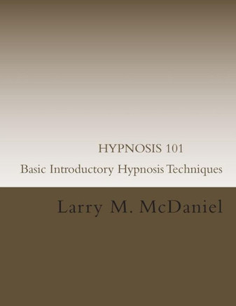 HYPNOSIS 101 - Basic Introductory Hypnosis Techniques: Hypnosis for the Beginner