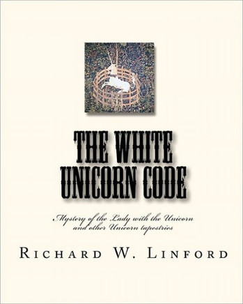 The White Unicorn Code: Mystery of the Lady with the Unicorn and other Unicorn tapestries