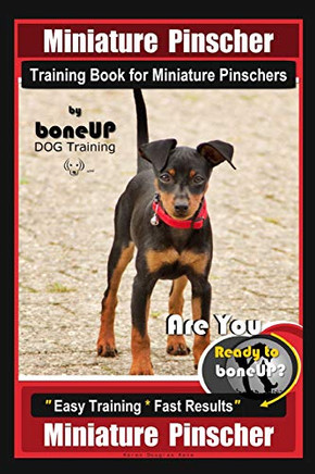 Miniature Pinscher Training Book For Miniature Pinschers By Boneup Dog Training: Are You Ready To Bone Up? Easy Training * Fast Results Miniature Pinscher