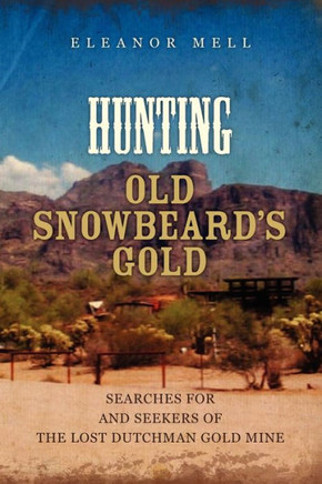 Hunting Old Snowbeard's Gold: Searches for and Seekers of the Lost Dutchman Gold Mine
