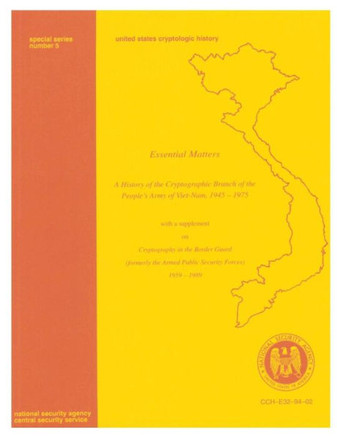 Essential Matters: A History of the Cryptographic Branch of the People's Army of Viet-Nam, 1945-1975: With a Supplement on Cryptogtaphy i