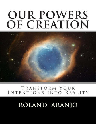 Our Powers of Creation: Transform Your Intentions into Reality