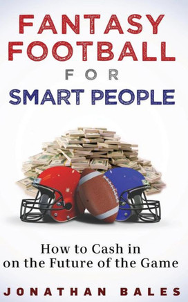 Fantasy Football for Smart People: How to Cash in on the Future of the Game