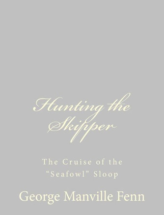 Hunting the Skipper: The Cruise of the ""Seafowl"" Sloop