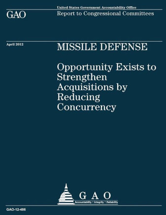 Missile Defense: Opportunity Exists to Strengthen Acquisitions by Reducing Concurrency: Opportunity Exists to Strengthen Acquisitions b