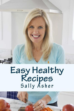 Easy Healthy Recipes: Over 190 Delicious Recipes For The Home Cook