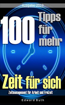 100 Tipps Für Mehr Zeit Für Sich: Zeitmanagement Für Arbeit Und Freizeit (German Edition)