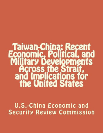 Taiwan-China: Recent Economic, Political, and Military Developments Across the Strait, and Implications for the United States