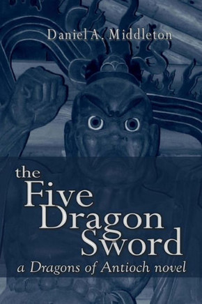The Five Dragon Sword: A Dragons of Antioch Novel