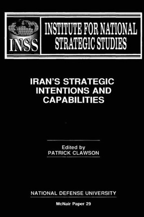 Iran's Strategic Intentions and Capabilities: Institute for National Strategic Studies McNair Paper 29