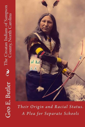 The Croatan Indians of Sampson County, North Carolina: Their Origin and Racial Status. A Plea for Separate Schools