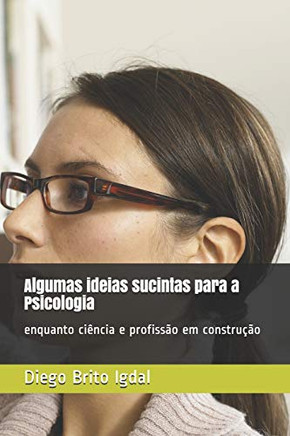 Algumas Ideias Sucintas Para A Psicologia: Enquanto Ciência E Profissão Em Construção (Portuguese Edition)