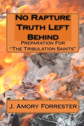 No Rapture Truth Left Behind: Preparation For The End Times ""The Tribulation Saints""