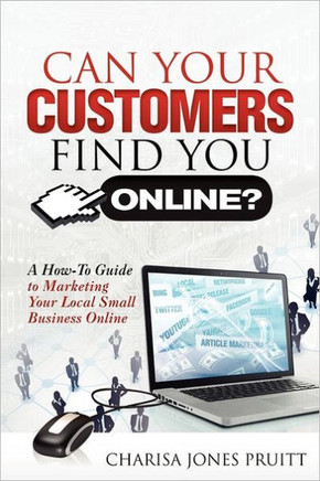 Can Your Customers Find You Online?: A How-To Guide to Marketing Your Local Small Business Online