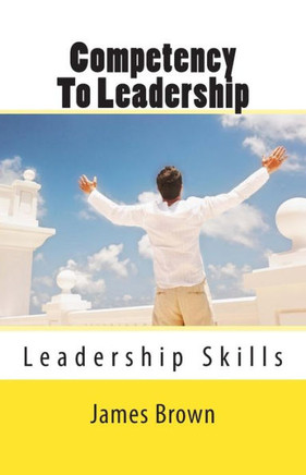 Competency To Leadership: Leadership Skills - Skills that leaders need