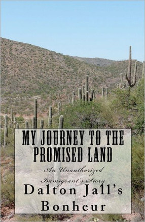 My Journey To The Promised Land: An Unauthorized Immigrant's story