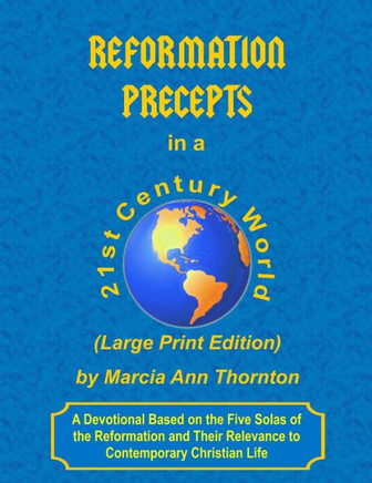 Reformation Precepts in a 21st Century World (Large Print Edition): A Devotional Based on the Five Solas of the Reformation and Their Relevance to Con - Large Print