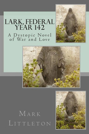 Lark, Federal Year 142: A Dystopic Novel of War and Love