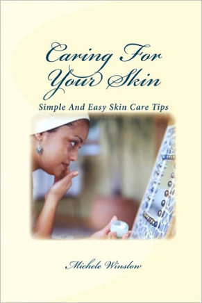 Caring For Your Skin: Simple And Easy Tips For Good Skin Care