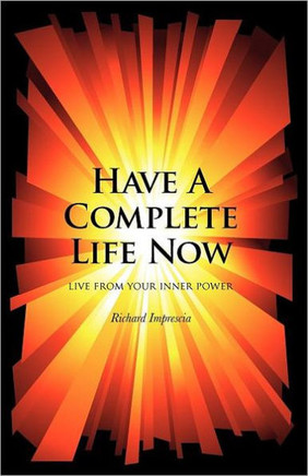 Have a Complete Life Now: Live From Your Inner Power