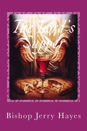 The Lord's Supper: An Apostolic Bishop Cuts Through Reform Theology and Lays Bare Biblical Teaching Concerning the Lord's Supper