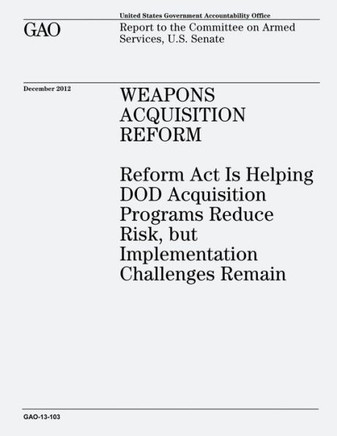 Weapons Acquisition Reform: Reform Act Is Helping DOD Acquisition Programs Reduce Risk, but Implementation Challenges Remain (GAO-13-103)