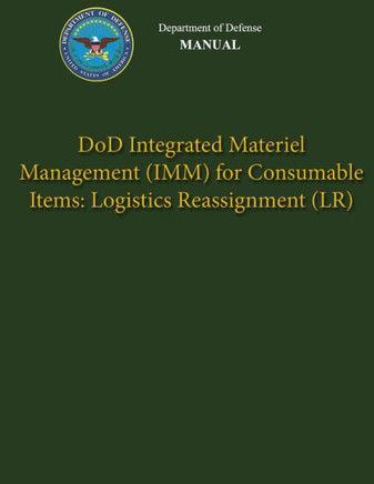 Department of Defense Manual - DoD Integrated Materiel Management (IMM) for Consumable Items: Logistics Reassignment (LR)