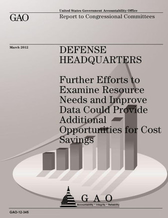 Defense Headquarters: Futher Efforts to Examine Resource Needs and Improve Data Could Provide Additional Opportunities for Cost Savings