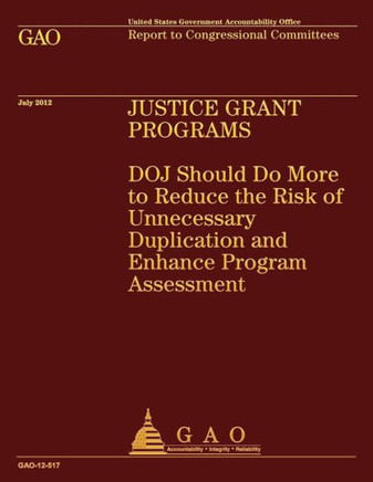 Justice Grant Programs: DOJ Should Do More to Reduce the Risk of Unnecessary Duplication and Enhance Program Assessment