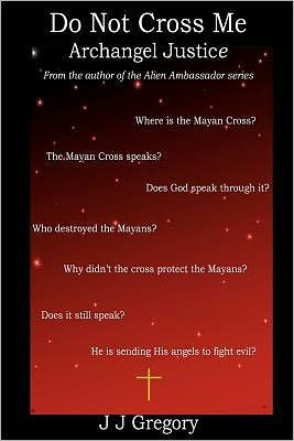 Do Not Cross Me... Archangel Justice: From the author of the alien ambassador series